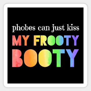 Phobes can just kiss my frooty booty Magnet